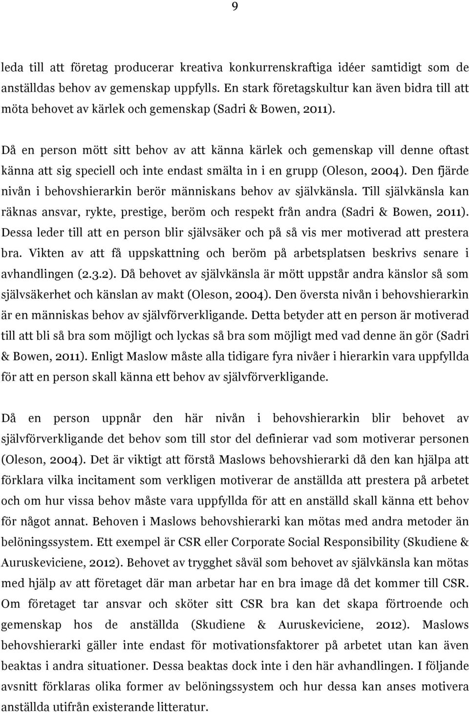 Då en person mött sitt behov av att känna kärlek och gemenskap vill denne oftast känna att sig speciell och inte endast smälta in i en grupp (Oleson, 2004).