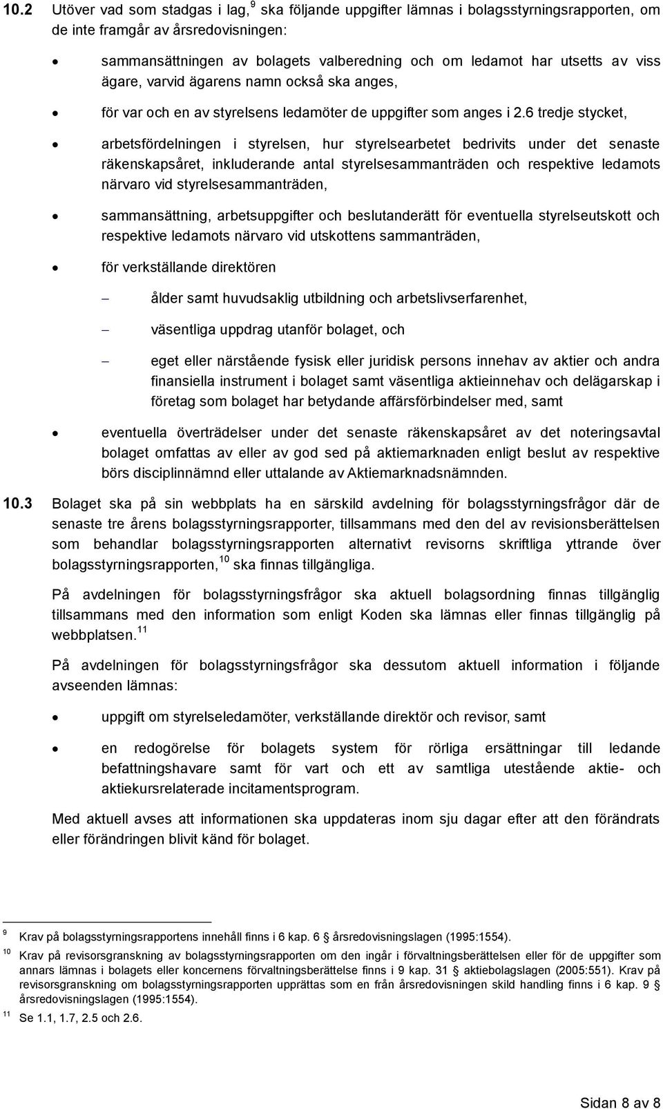 6 tredje stycket, arbetsfördelningen i styrelsen, hur styrelsearbetet bedrivits under det senaste räkenskapsåret, inkluderande antal styrelsesammanträden och respektive ledamots närvaro vid