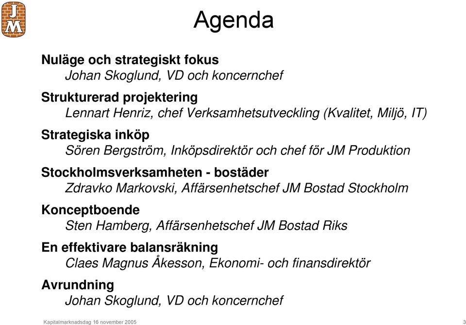 Stockholmsverksamheten - bostäder Zdravko Markovski, Affärsenhetschef JM Bostad Stockholm Konceptboende Sten Hamberg, Affärsenhetschef JM