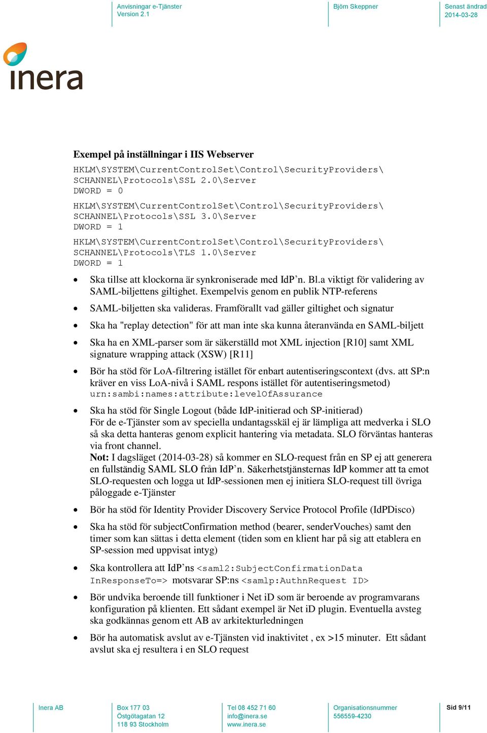 0\Server DWORD = 1 HKLM\SYSTEM\CurrentControlSet\Control\SecurityProviders\ SCHANNEL\Protocols\TLS 1.0\Server DWORD = 1 Ska tillse att klockorna är synkroniserade med IdP n. Bl.