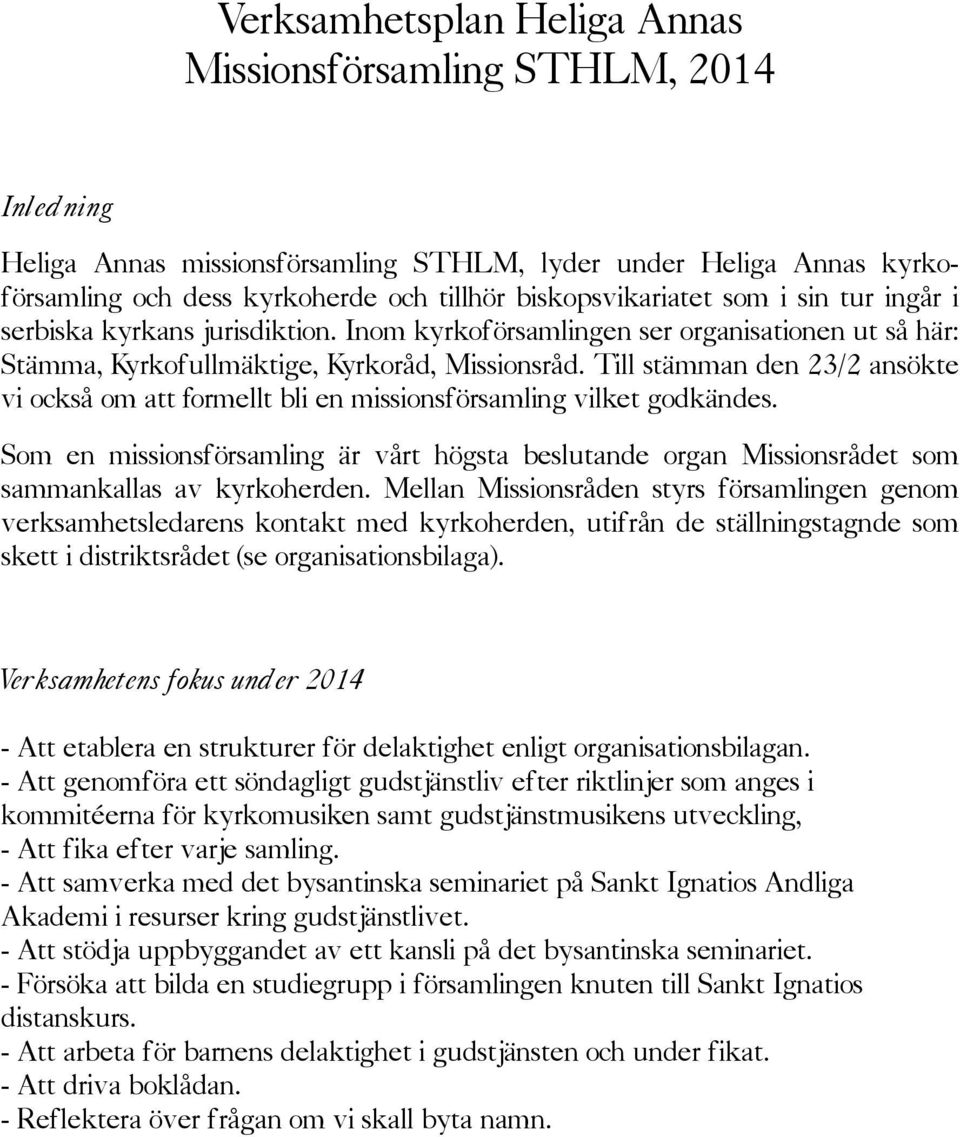 Till stämman den 23/2 ansökte vi också om att formellt bli en missionsförsamling vilket godkändes.