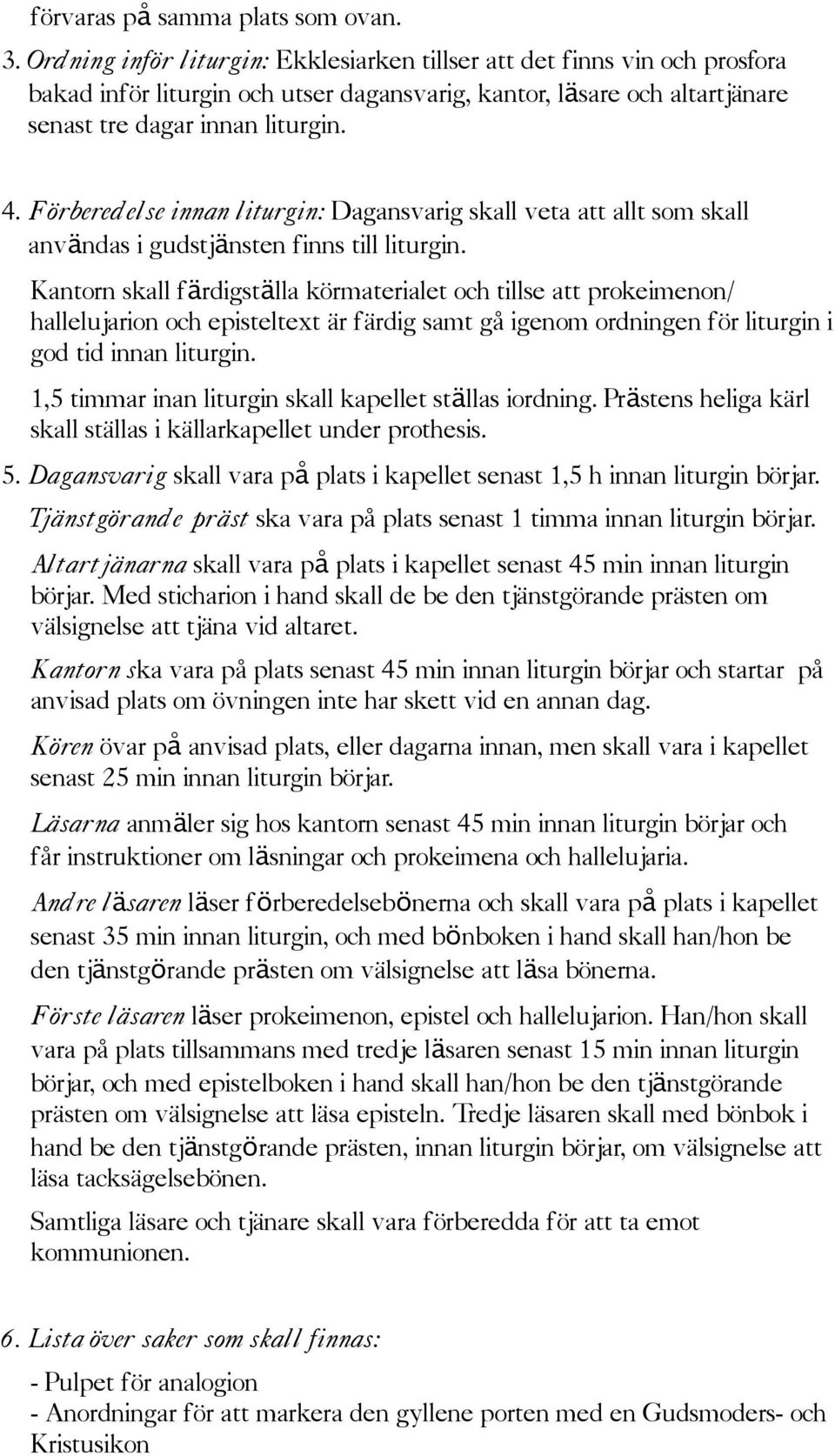 Förberedelse innan liturgin: Dagansvarig skall veta att allt som skall användas i gudstjänsten finns till liturgin.