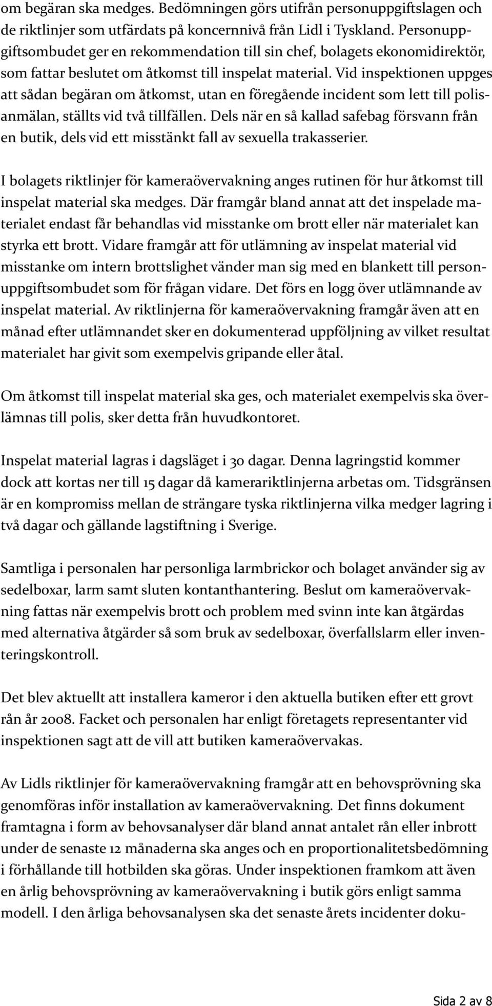 Vid inspektionen uppges att sådan begäran om åtkomst, utan en föregående incident som lett till polisanmälan, ställts vid två tillfällen.