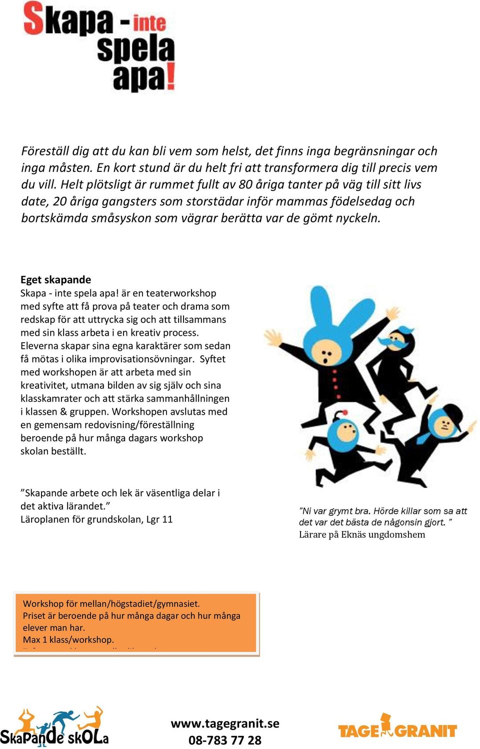 Eget skapande Skapa - inte spela apa! är en teaterworkshop med syfte att få prova på teater och drama som redskap för att uttrycka sig och att tillsammans med sin klass arbeta i en kreativ process.