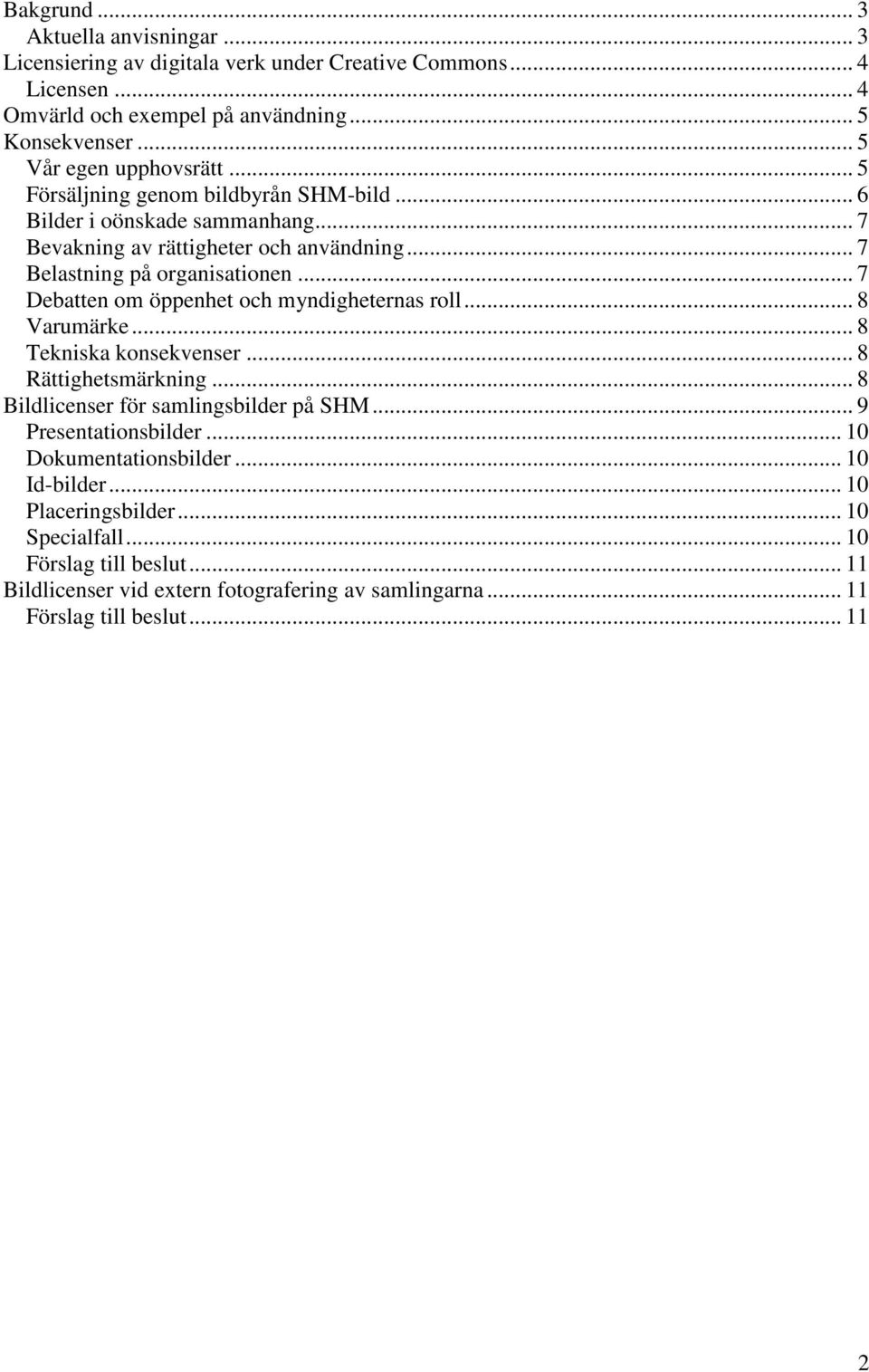 .. 7 Debatten om öppenhet och myndigheternas roll... 8 Varumärke... 8 Tekniska konsekvenser... 8 Rättighetsmärkning... 8 Bildlicenser för samlingsbilder på SHM... 9 Presentationsbilder.