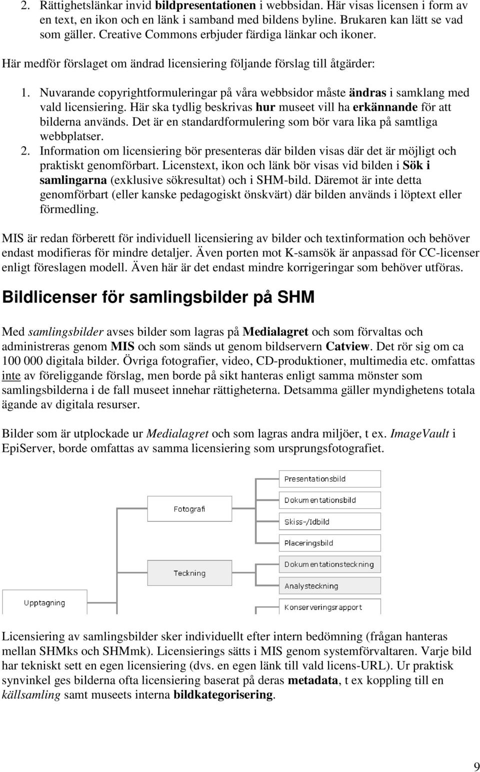 Nuvarande copyrightformuleringar på våra webbsidor måste ändras i samklang med vald licensiering. Här ska tydlig beskrivas hur museet vill ha erkännande för att bilderna används.