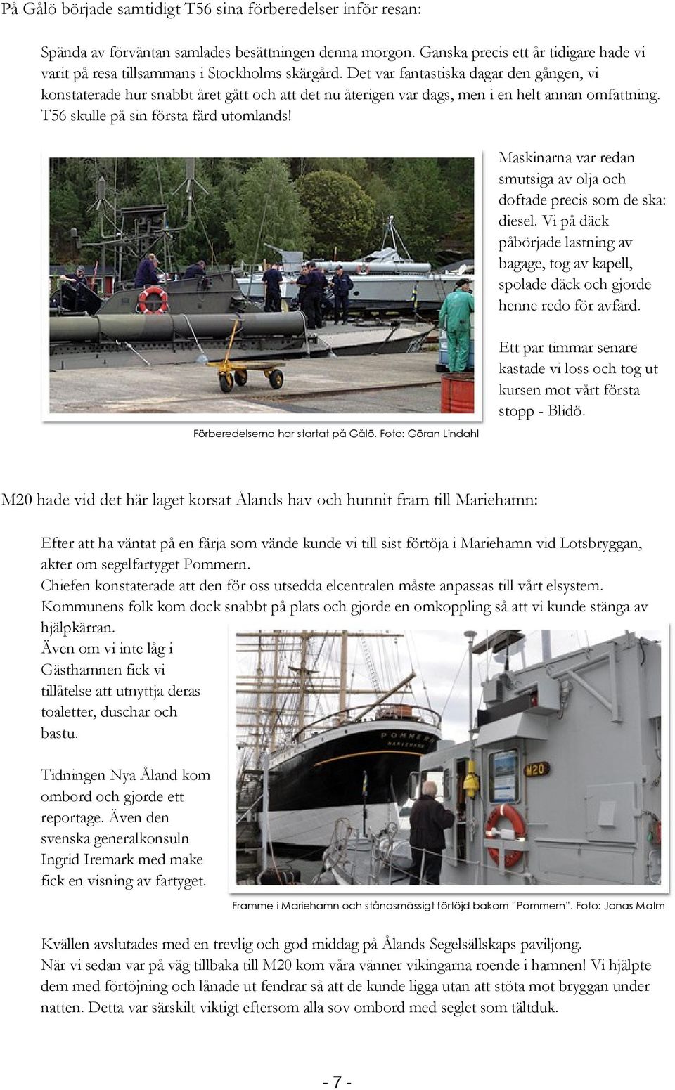 Det var fantastiska dagar den gången, vi konstaterade hur snabbt året gått och att det nu återigen var dags, men i en helt annan omfattning. T56 skulle på sin första färd utomlands!