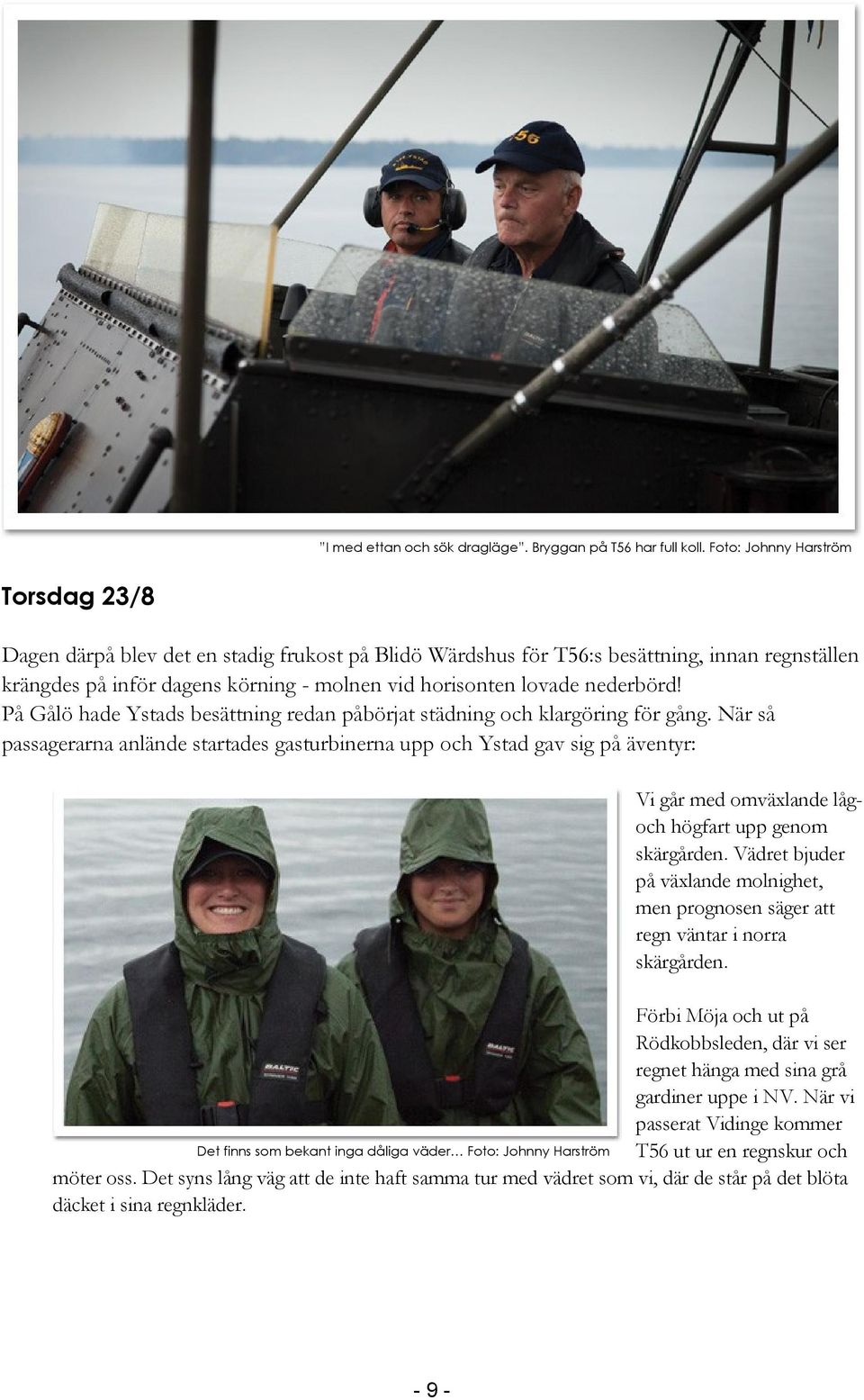 nederbörd! På Gålö hade Ystads besättning redan påbörjat städning och klargöring för gång.