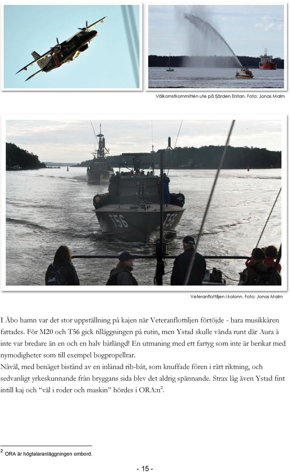 För M20 och T56 gick tilläggningen på rutin, men Ystad skulle vända runt där Aura å inte var bredare än en och en halv båtlängd!