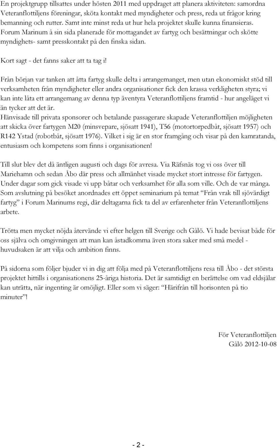 Forum Marinum å sin sida planerade för mottagandet av fartyg och besättningar och skötte myndighets- samt presskontakt på den finska sidan. Kort sagt - det fanns saker att ta tag i!