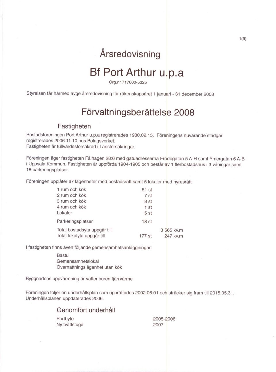 F6reningens nuvarande stadgar registrerades 2006.11.10 hs Blagsverket. Fastigheten ar fullvardesf6rsakrad i Lansf6rsakringar.