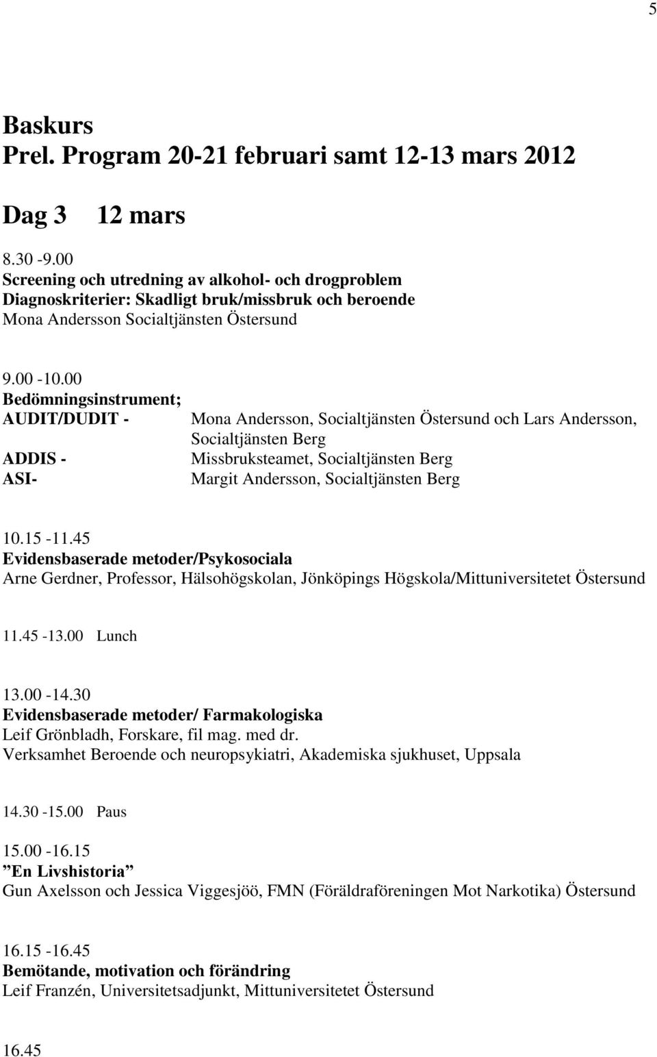 Socialtjänsten Berg 10.15-11.45 Evidensbaserade metoder/psykosociala Arne Gerdner, Professor, Hälsohögskolan, Jönköpings Högskola/Mittuniversitetet Östersund 13.00-14.