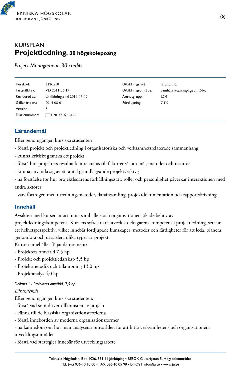 : 2014-08-01 Version: 3 Diarienummer: JTH 2014/1696-122 Utbildningsnivå: Utbildningsområde: Ämnesgrupp: Fördjupning: Grundnivå Samhällsvetenskapliga området LO1 G1N Efter genomgången kurs ska