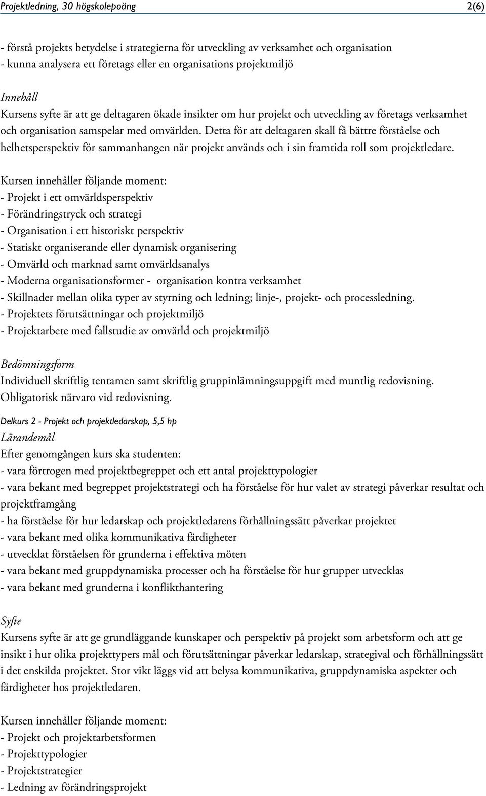 Detta för att deltagaren skall få bättre förståelse och helhetsperspektiv för sammanhangen när projekt används och i sin framtida roll som projektledare.