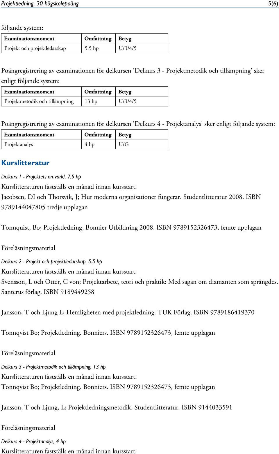 av examinationen för delkursen 'Delkurs 4 - Projektanalys' sker enligt följande system: Projektanalys 4 hp U/G Kurslitteratur Delkurs 1 - Projektets omvärld, 7.