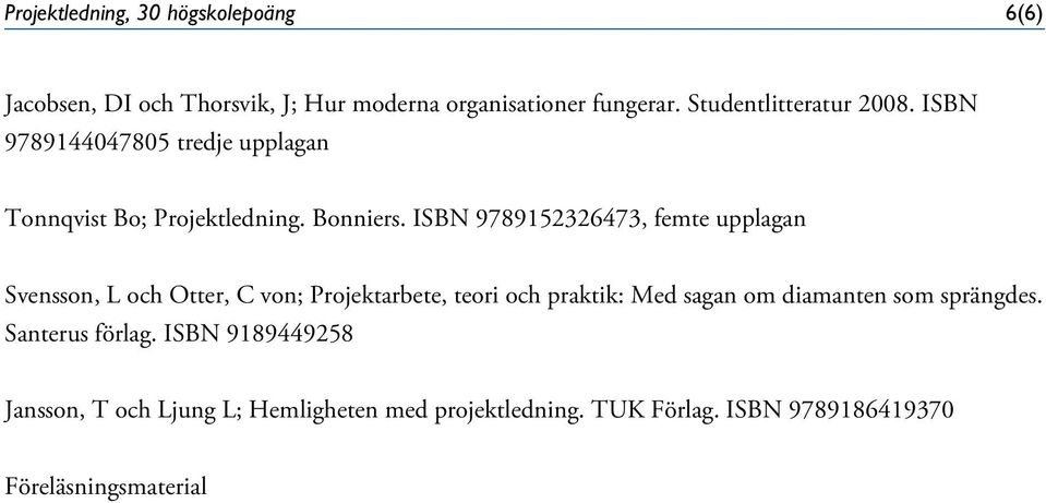 ISBN 9789152326473, femte upplagan Svensson, L och Otter, C von; Projektarbete, teori och praktik: Med sagan om