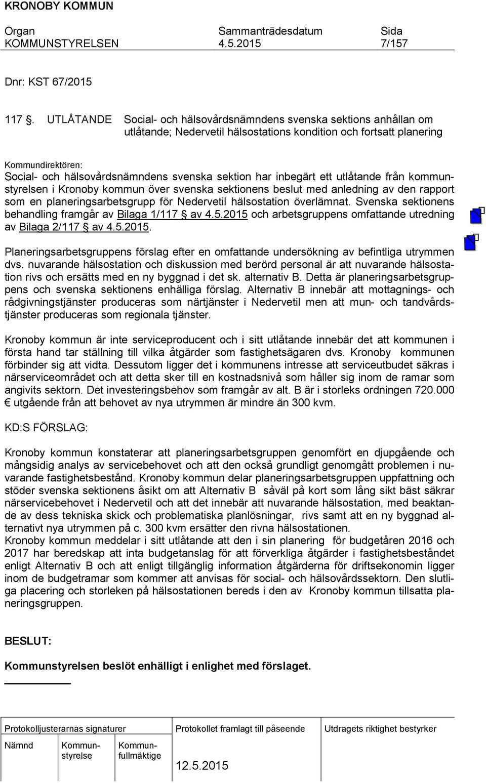 sektion har inbegärt ett utlåtande från kommunstyrelsen i Kronoby kommun över svenska sektionens beslut med anledning av den rapport som en planeringsarbetsgrupp för Nedervetil hälsostation