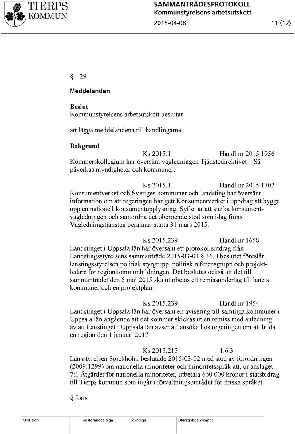 1702 Konsumentverket och Sveriges kommuner och landsting har översänt information om att regeringen har gett Konsumentverket i uppdrag att bygga upp en nationell konsumentupplysning.