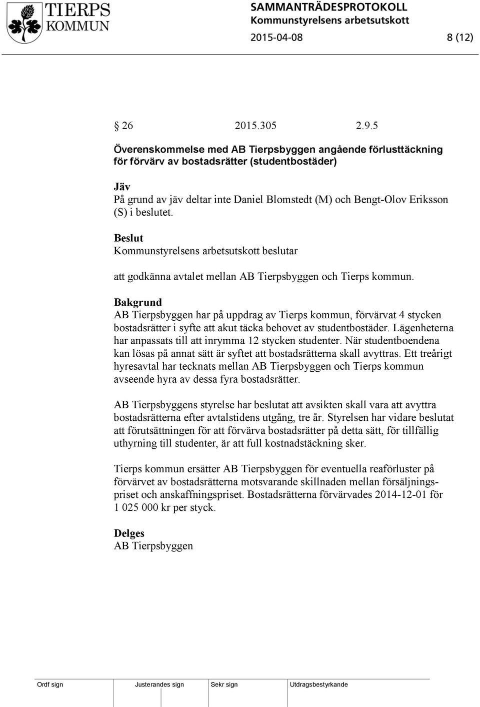 beslutet. beslutar att godkänna avtalet mellan AB Tierpsbyggen och Tierps kommun.