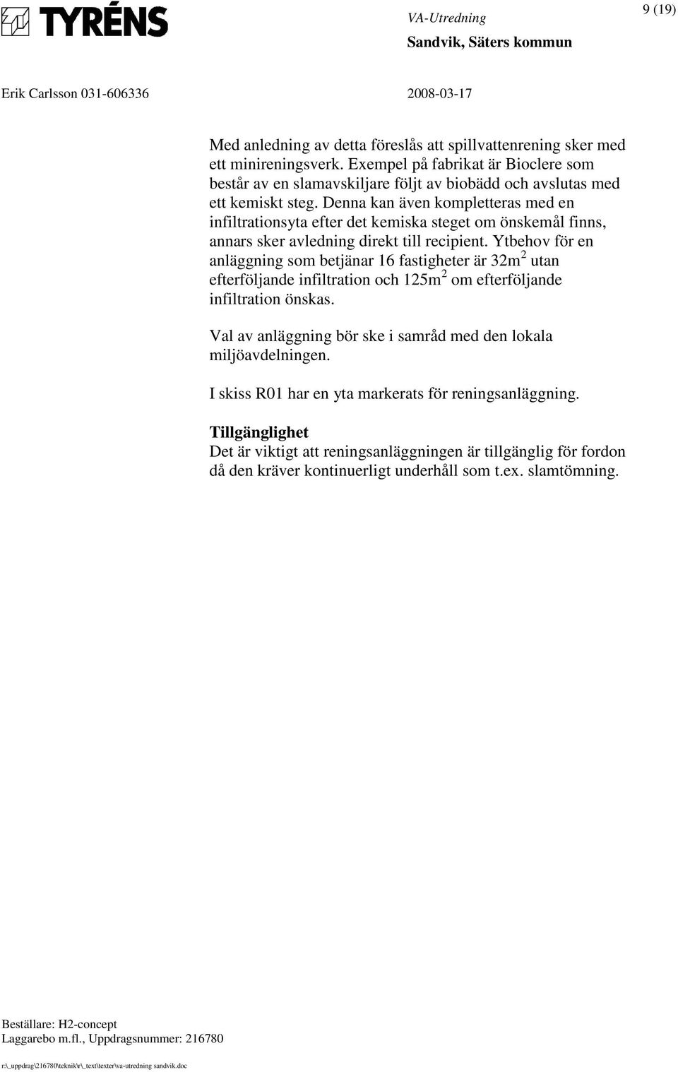 Denna kan även kompletteras med en infiltrationsyta efter det kemiska steget om önskemål finns, annars sker avledning direkt till recipient.