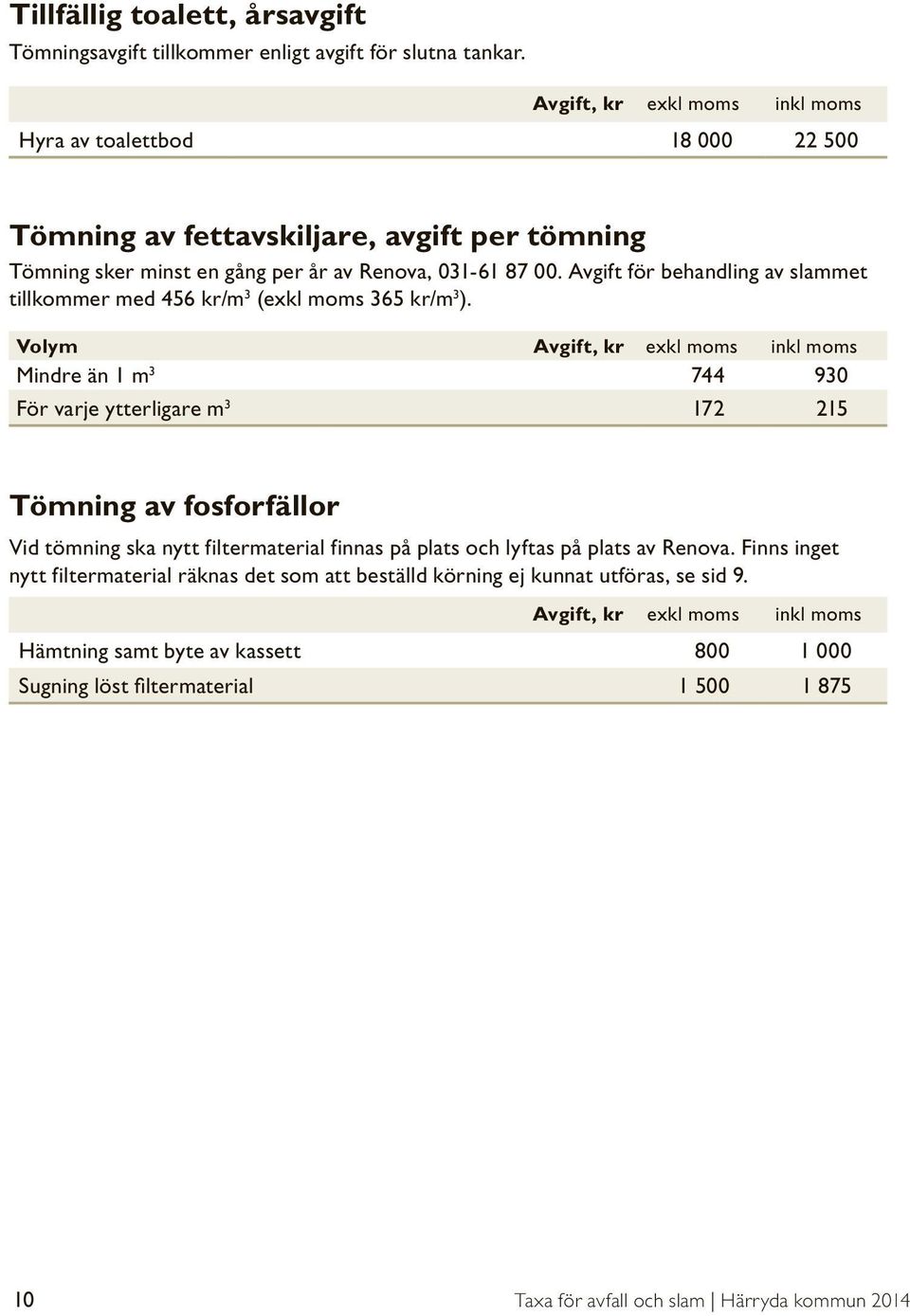 Avgift för behandling av slammet tillkommer med 456 kr/m 3 (exkl moms 365 kr/m 3 ).