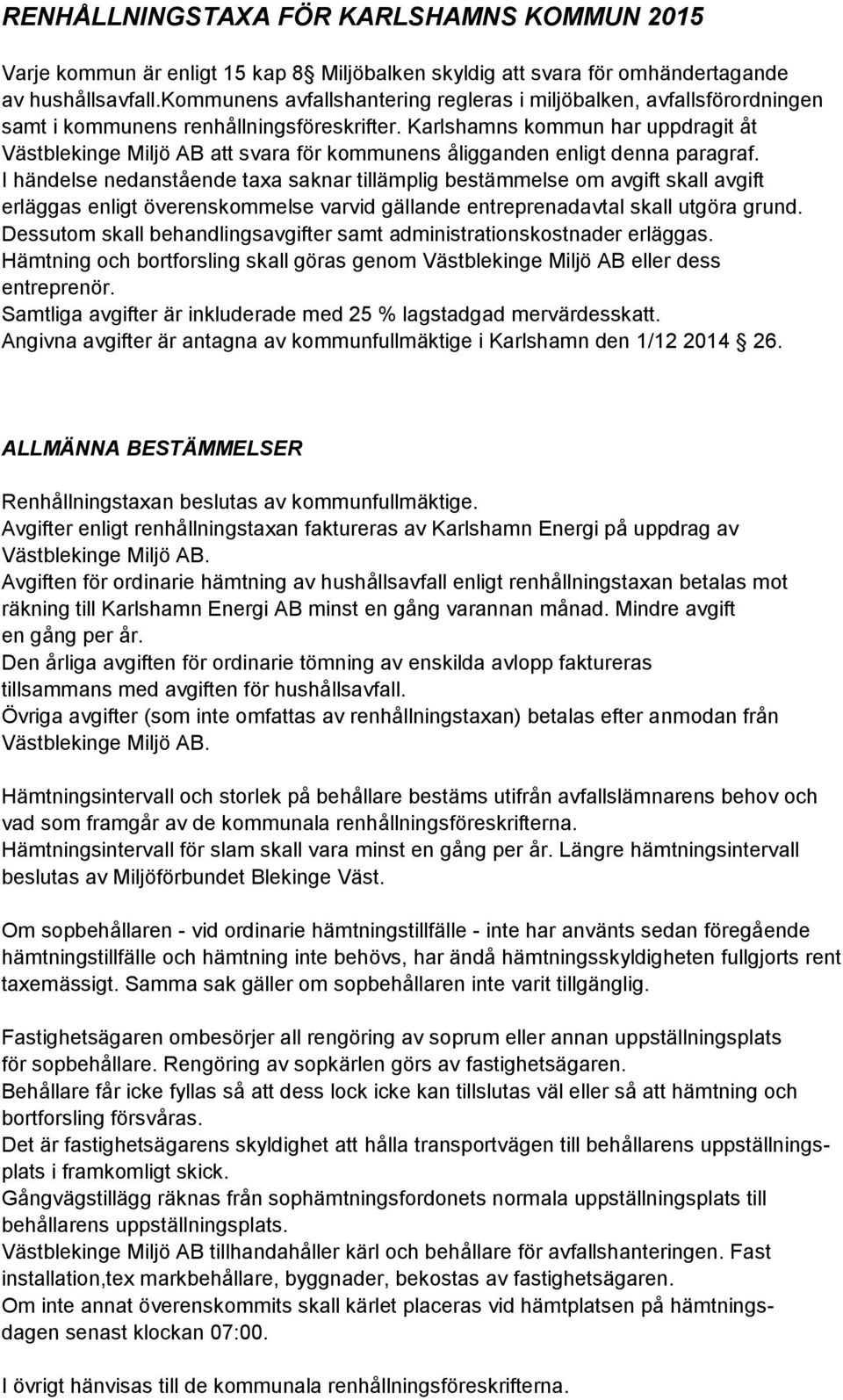Karlshamns kommun har uppdragit åt Västblekinge Miljö AB att svara för kommunens åligganden enligt denna paragraf.