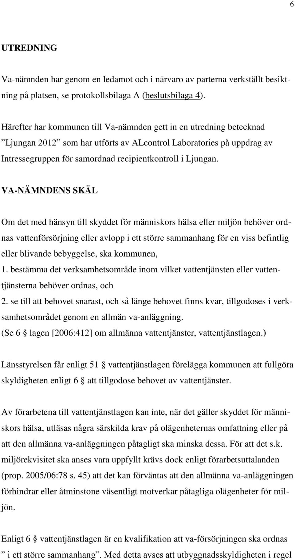 VA-NÄMNDENS SKÄL Om det med hänsyn till skyddet för människors hälsa eller miljön behöver ordnas vattenförsörjning eller avlopp i ett större sammanhang för en viss befintlig eller blivande