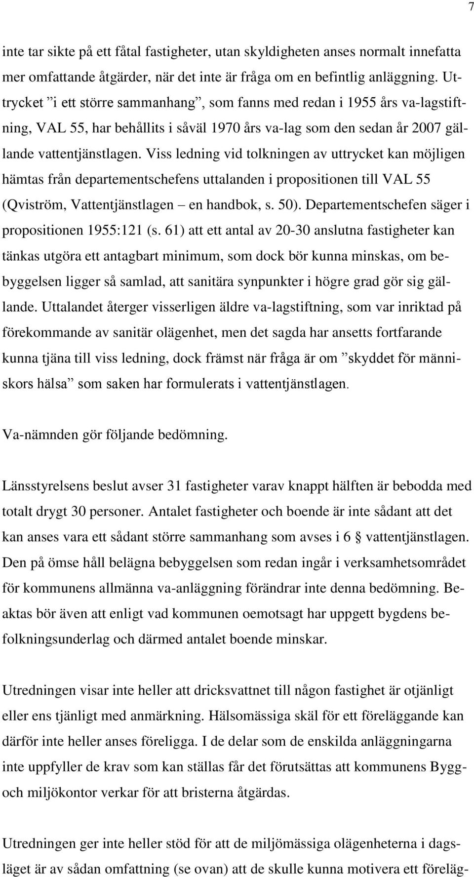 Viss ledning vid tolkningen av uttrycket kan möjligen hämtas från departementschefens uttalanden i propositionen till VAL 55 (Qviström, Vattentjänstlagen en handbok, s. 50).