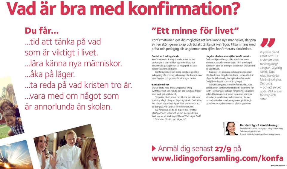 Tillsammans med präst och pedagog blir ungdomar som själva konfirmerats dina ledare. Socialt och avkopplande Konfirmationen är något av det mest sociala du kan göra.