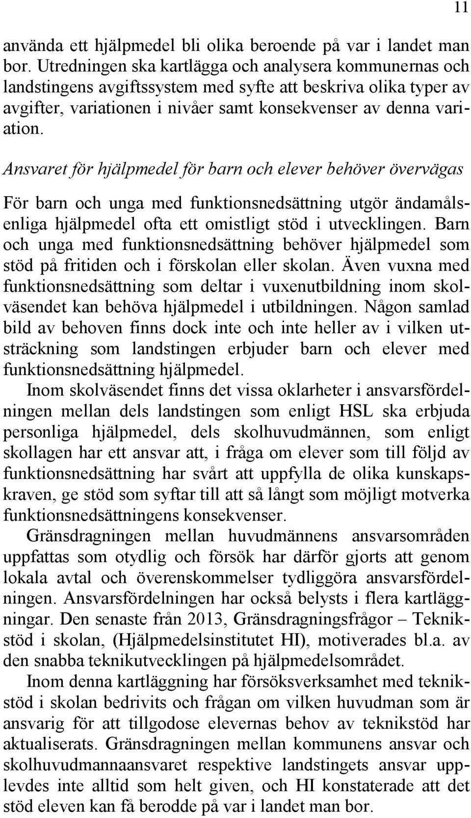 Ansvaret för hjälpmedel för barn och elever behöver övervägas För barn och unga med funktionsnedsättning utgör ändamålsenliga hjälpmedel ofta ett omistligt stöd i utvecklingen.