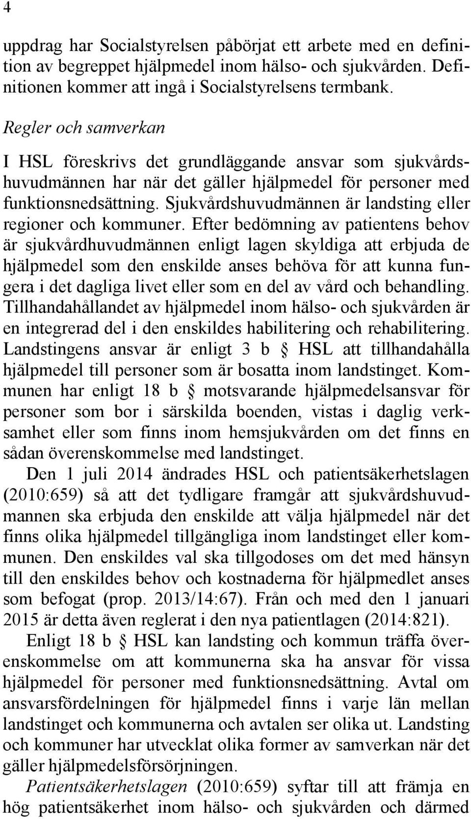 Sjukvårdshuvudmännen är landsting eller regioner och kommuner.