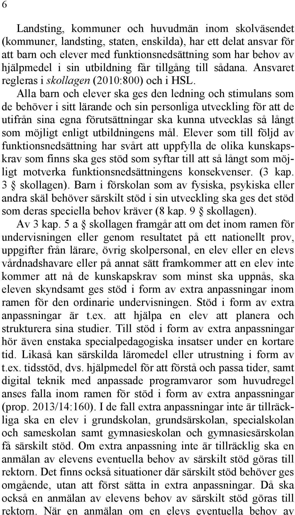 Alla barn och elever ska ges den ledning och stimulans som de behöver i sitt lärande och sin personliga utveckling för att de utifrån sina egna förutsättningar ska kunna utvecklas så långt som