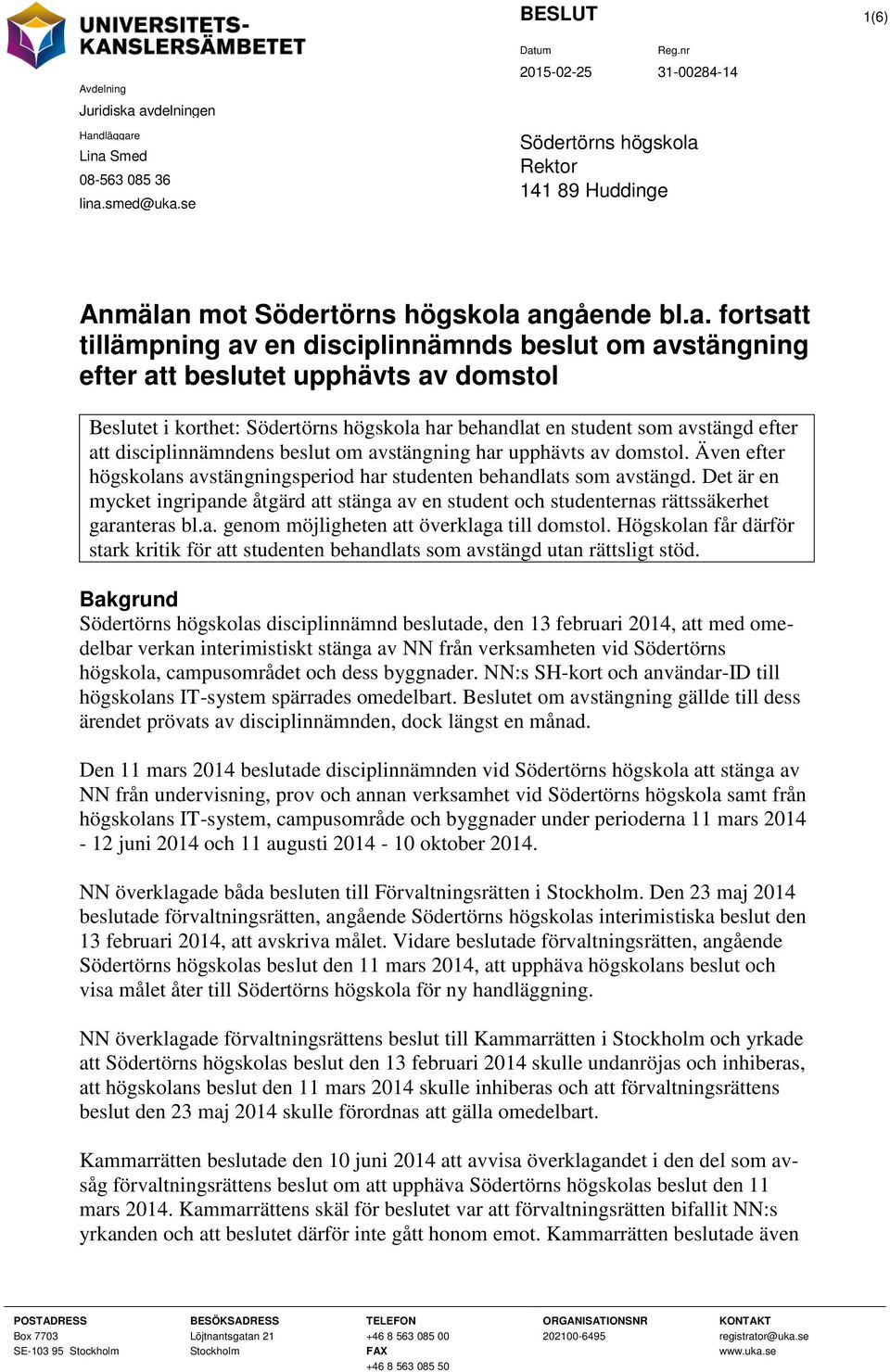 beslut om avstängning efter att beslutet upphävts av domstol Beslutet i korthet: Södertörns högskola har behandlat en student som avstängd efter att disciplinnämndens beslut om avstängning har