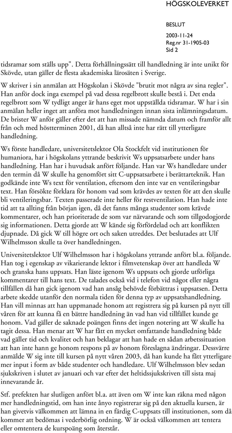 Det enda regelbrott som W tydligt anger är hans eget mot uppställda tidsramar. W har i sin anmälan heller inget att anföra mot handledningen innan sista inlämningsdatum.