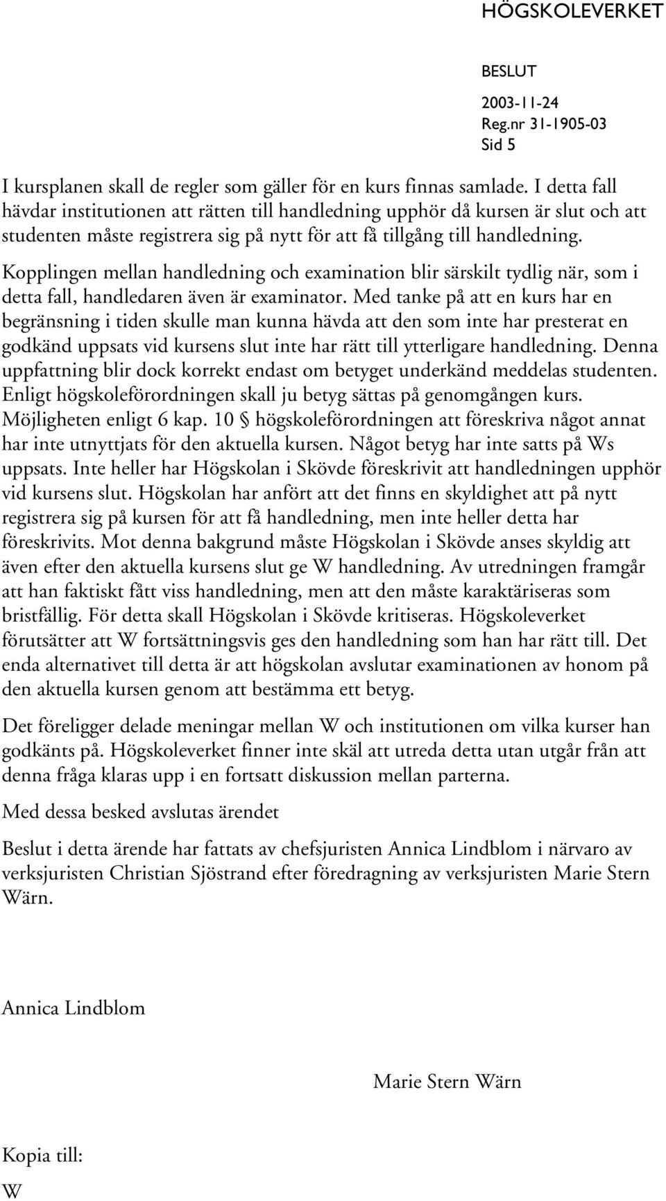 Kopplingen mellan handledning och examination blir särskilt tydlig när, som i detta fall, handledaren även är examinator.