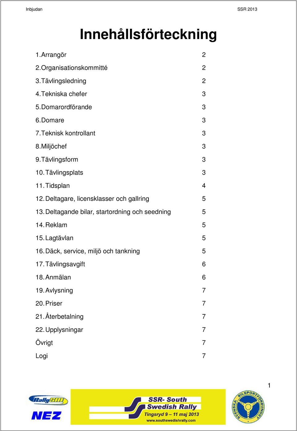 Deltagare, licensklasser och gallring 5 13. Deltagande bilar, startordning och seedning 5 14. Reklam 5 15. Lagtävlan 5 16.