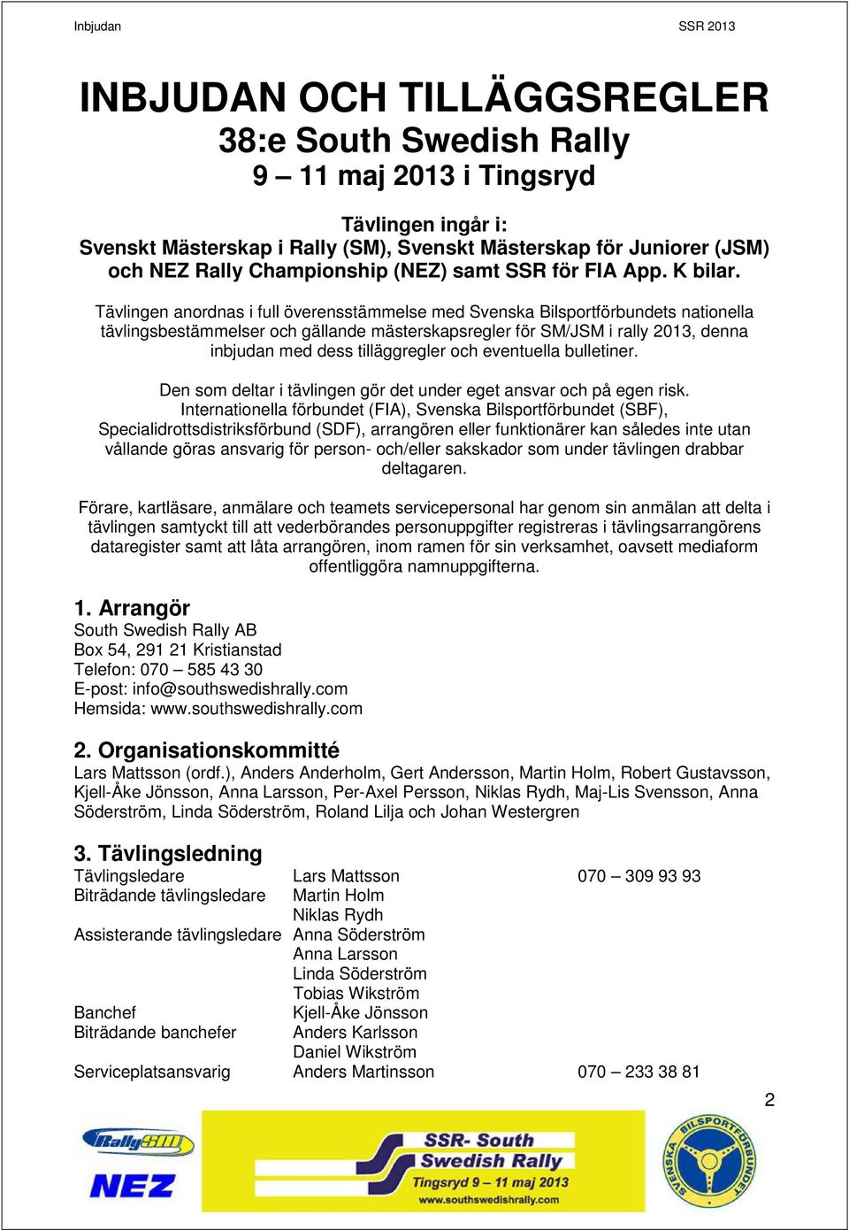 Tävlingen anordnas i full överensstämmelse med Svenska Bilsportförbundets nationella tävlingsbestämmelser och gällande mästerskapsregler för SM/JSM i rally 2013, denna inbjudan med dess tilläggregler