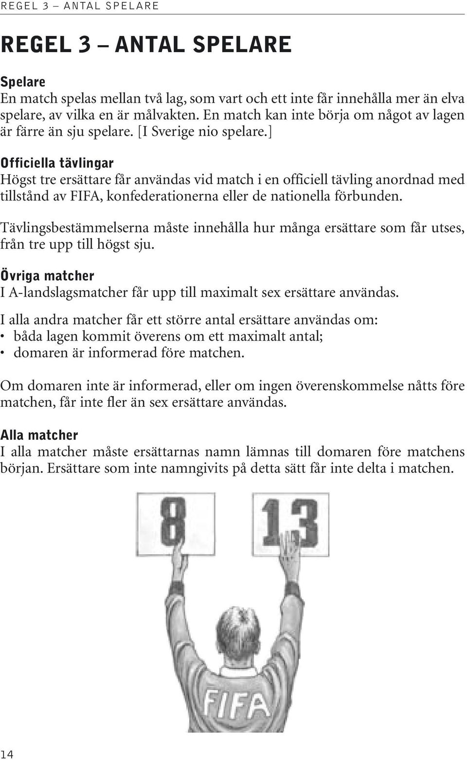 ] Officiella tävlingar Högst tre ersättare får användas vid match i en officiell tävling anordnad med tillstånd av FIFA, konfederationerna eller de nationella förbunden.