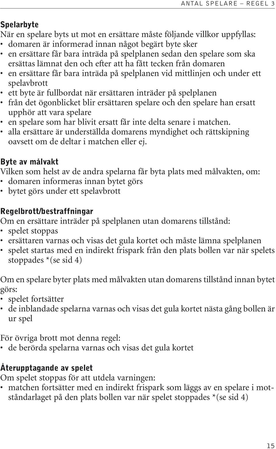 fullbordat när ersättaren inträder på spelplanen från det ögonblicket blir ersättaren spelare och den spelare han ersatt upphör att vara spelare en spelare som har blivit ersatt får inte delta senare