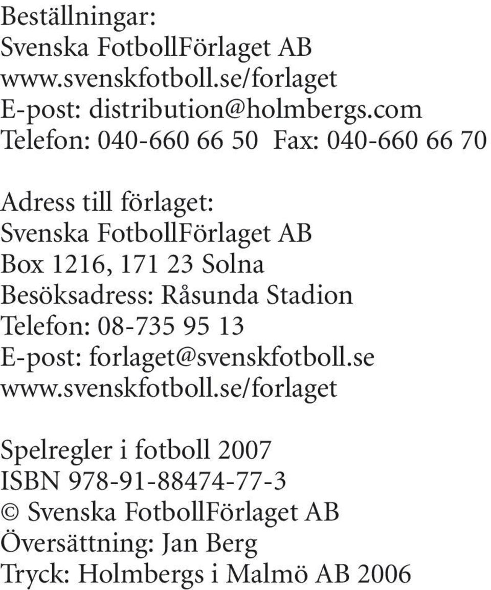 Solna Besöksadress: Råsunda Stadion Telefon: 08-735 95 13 E-post: forlaget@svenskfotboll.