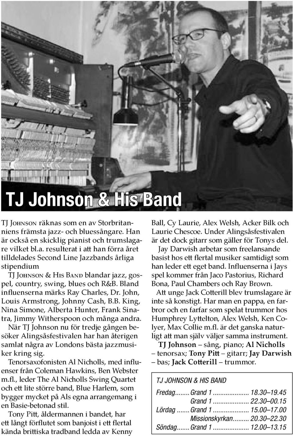 När TJ Johnson nu för tredje gången besöker Alingsåsfestivalen har han återigen samlat några av Londons bästa jazzmusiker kring sig.