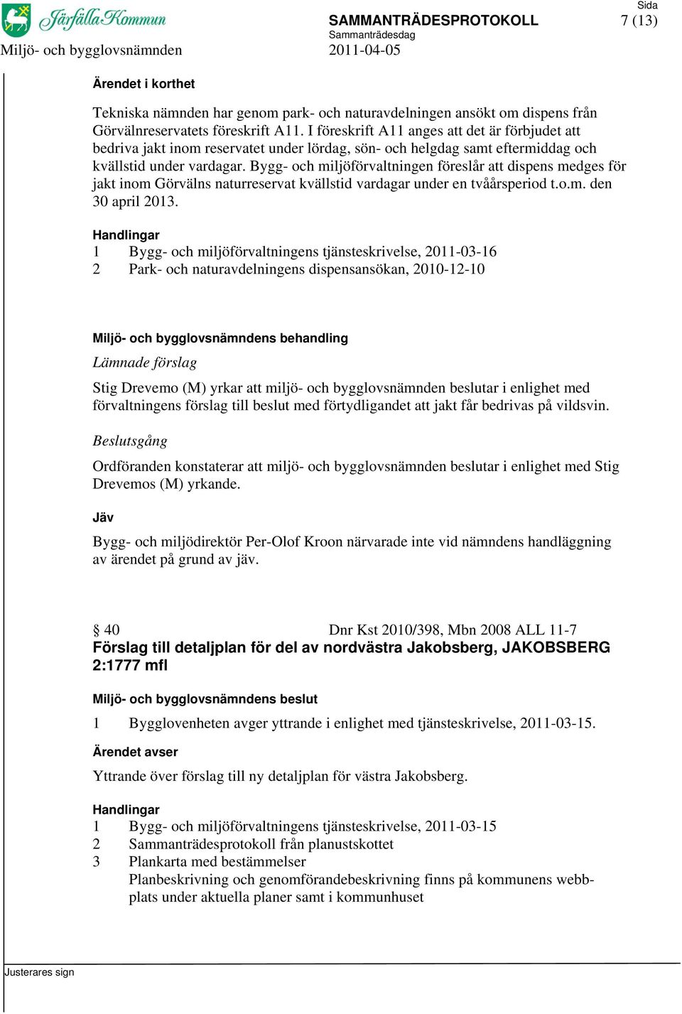 Bygg- och miljöförvaltningen föreslår att dispens medges för jakt inom Görvälns naturreservat kvällstid vardagar under en tvåårsperiod t.o.m. den 30 april 2013.