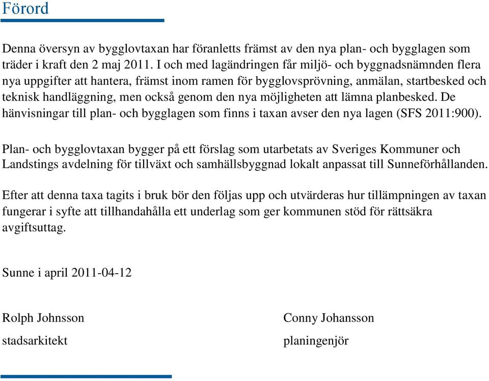 möjligheten att lämna planbesked. De hänvisningar till plan- och bygglagen som finns i taxan avser den nya lagen (SFS 2011:900).