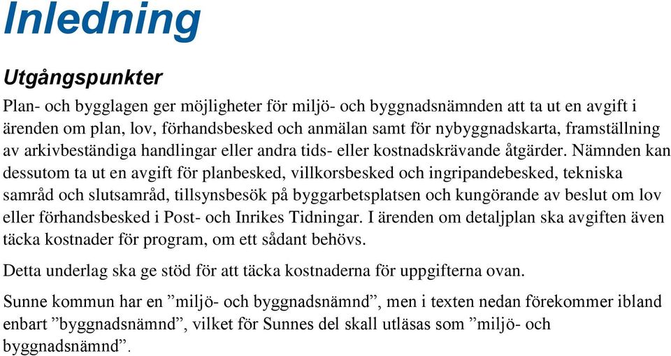 Nämnden kan dessutom ta ut en avgift för planbesked, villkorsbesked och ingripandebesked, tekniska samråd och slutsamråd, tillsynsbesök på byggarbetsplatsen och kungörande av beslut om lov eller