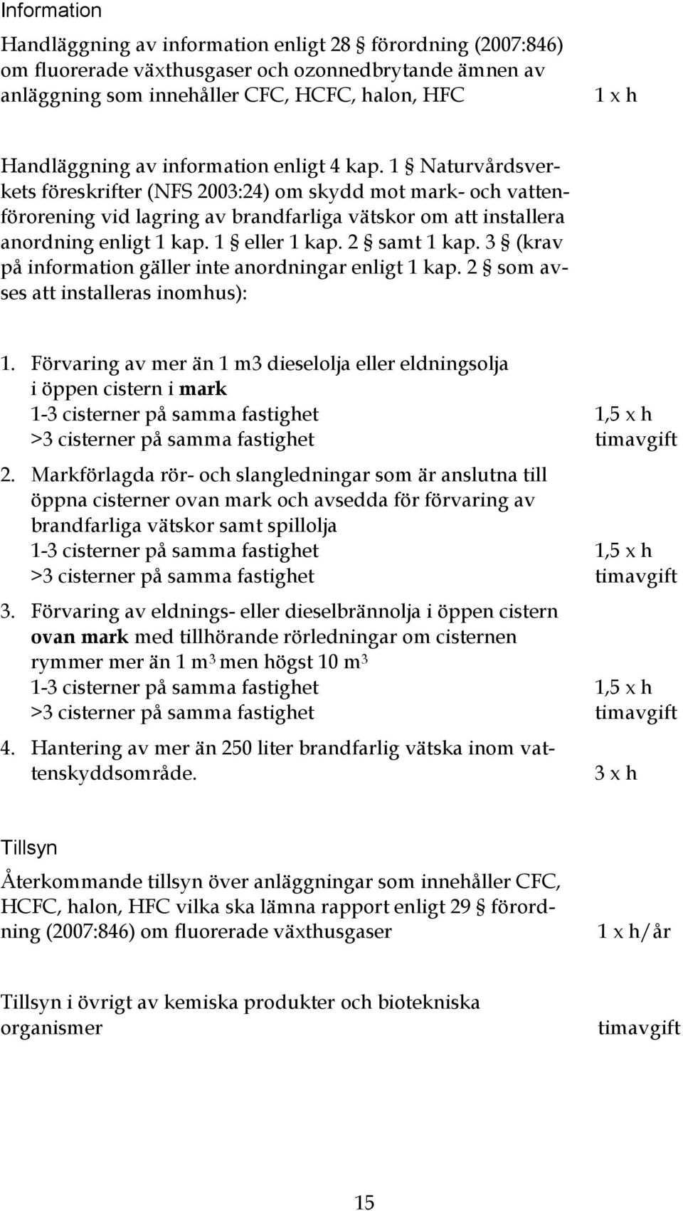 1 eller 1 kap. 2 samt 1 kap. 3 (krav på information gäller inte anordningar enligt 1 kap. 2 som avses att installeras inomhus): 1.