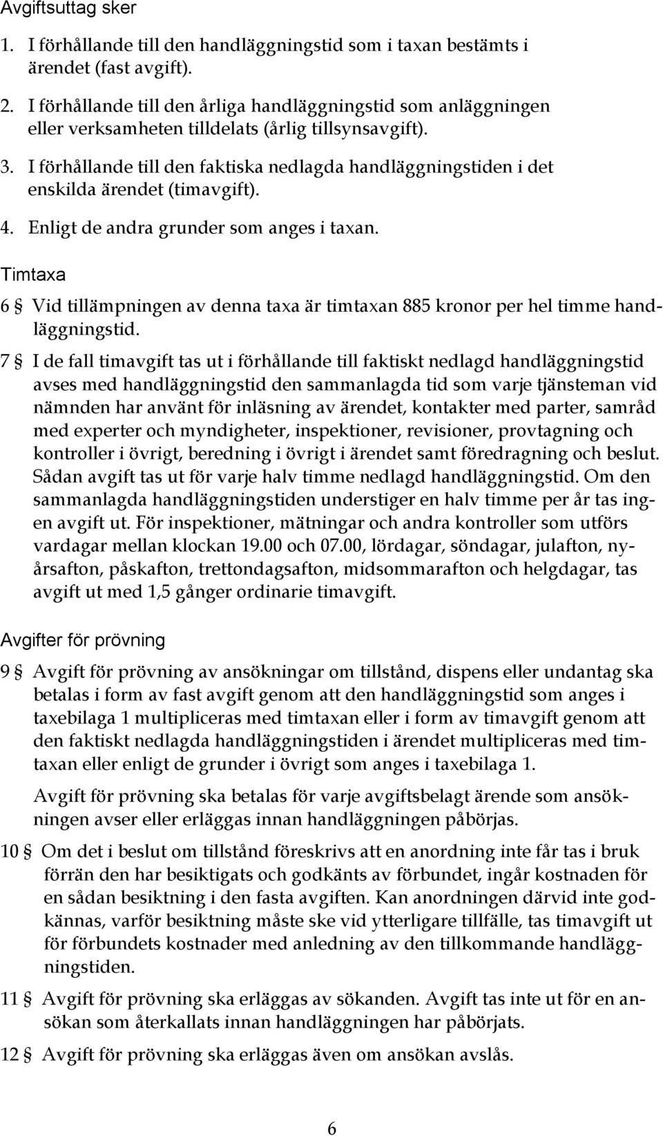 I förhållande till den faktiska nedlagda handläggningstiden i det enskilda ärendet (timavgift). 4. Enligt de andra grunder som anges i taxan.