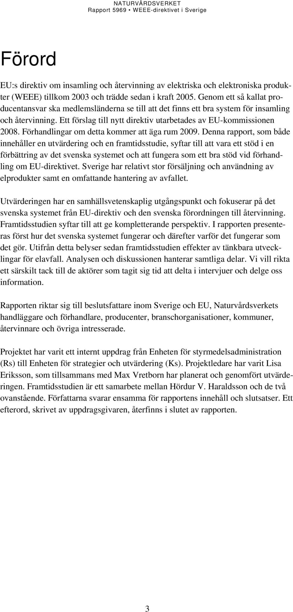 Förhandlingar om detta kommer att äga rum 2009.