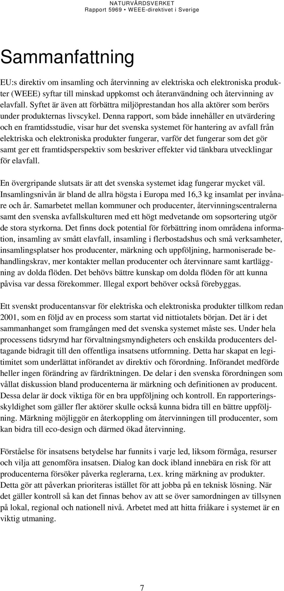 Denna rapport, som både innehåller en utvärdering och en framtidsstudie, visar hur det svenska systemet för hantering av avfall från elektriska och elektroniska produkter fungerar, varför det