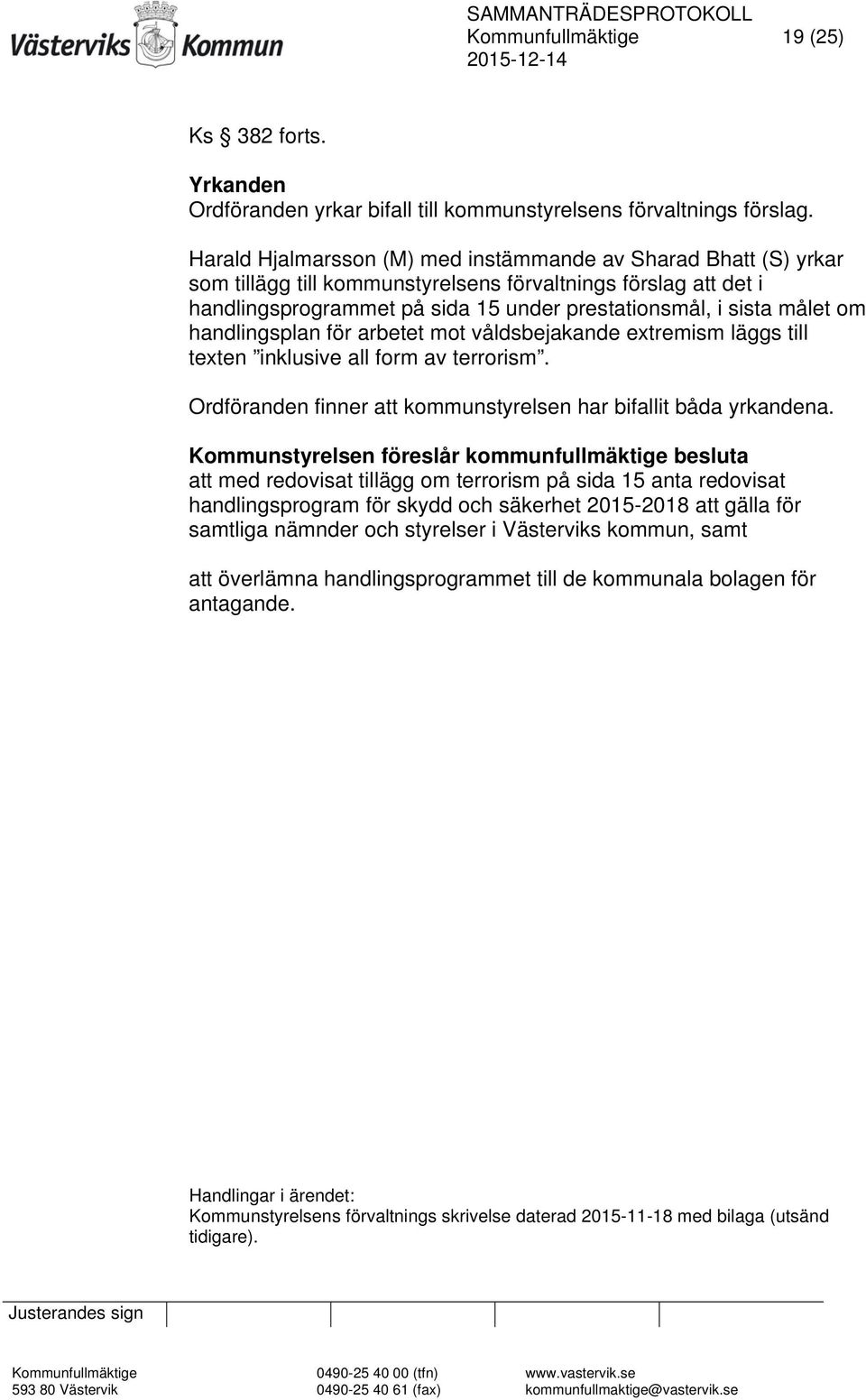 handlingsplan för arbetet mot våldsbejakande extremism läggs till texten inklusive all form av terrorism. Ordföranden finner att kommunstyrelsen har bifallit båda yrkandena.