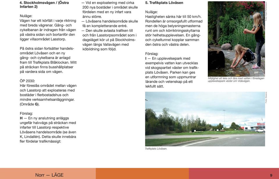 ÖP 2030: Här föreslås området mellan vägen och Lasstorp att exploateras med bostäder i flerbostadshus och mindre verksamhetsanläggningar. (Område G).